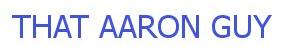 THAT AARON GUY (Who is he?)